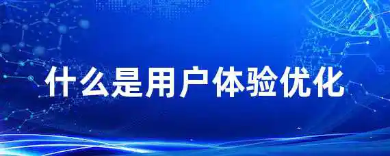 什么是用户体验优化？