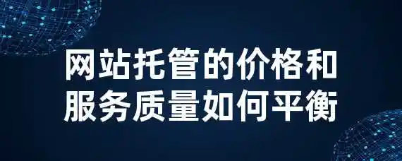 网站托管的价格和服务质量如何平衡？