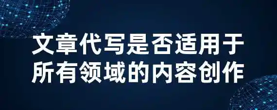 文章代写是否适用于所有领域的内容创作？