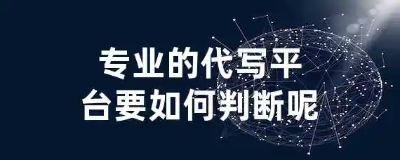 专业的代写平台要如何判断呢？