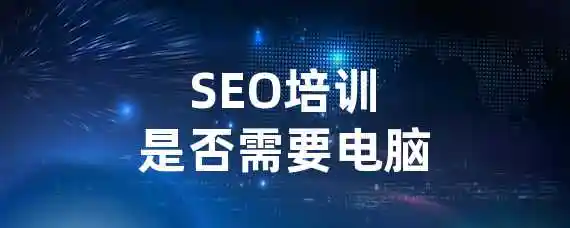 SEO培训是否需要电脑？