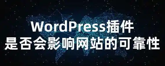 WordPress插件是否会影响网站的可靠性？