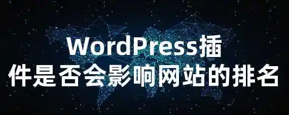 WordPress插件是否会影响网站的排名？