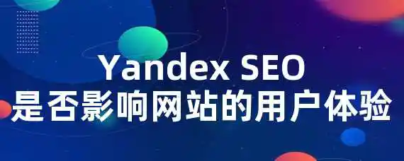 Yandex SEO是否影响网站的用户体验？