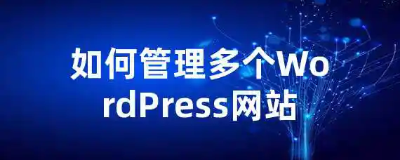 如何管理多个WordPress网站？