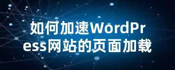 如何加速WordPress网站的页面加载？