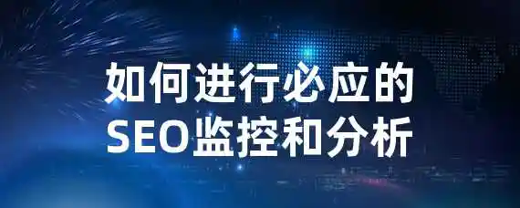 如何进行必应的SEO监控和分析？