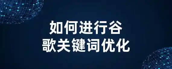 如何进行谷歌关键词优化？