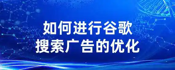 如何进行谷歌搜索广告的优化？