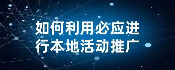 如何利用必应进行本地活动推广？