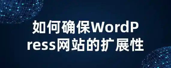 如何确保WordPress网站的扩展性？