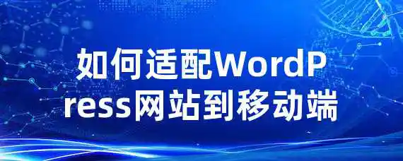 如何适配WordPress网站到移动端？