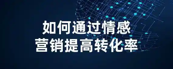 如何通过情感营销提高转化率？