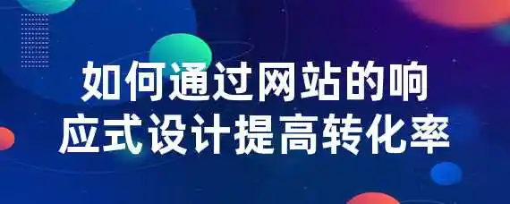 如何通过网站的响应式设计提高转化率？