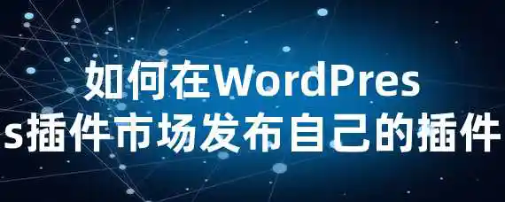 如何在WordPress插件市场发布自己的插件？