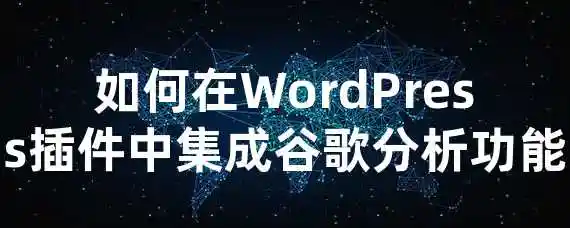 如何在WordPress插件中集成谷歌分析功能？