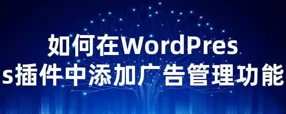 如何在WordPress插件中添加广告管理功能？