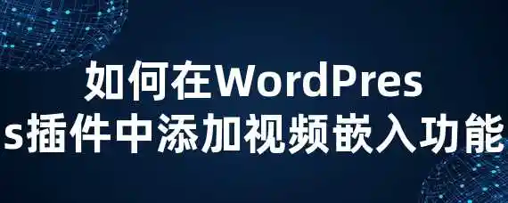 如何在WordPress插件中添加视频嵌入功能？