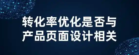 转化率优化是否与产品页面设计相关？