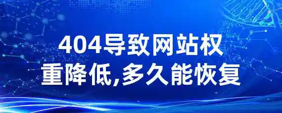 404导致网站权重降低,多久能恢复