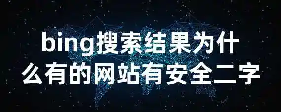 bing搜索结果为什么有的网站有安全二字