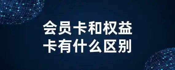 会员卡和权益卡有什么区别