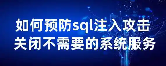 如何预防sql注入攻击 关闭不需要的系统服务