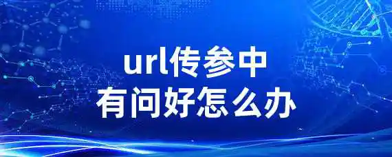 url传参中有问好怎么办