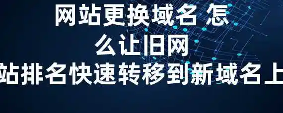 网站更换域名 怎么让旧网站排名快速转移到新域名上