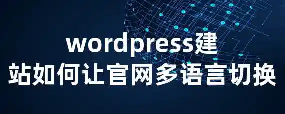 wordpress建站如何让官网多语言切换