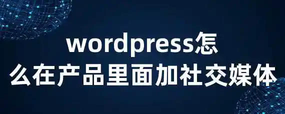 wordpress怎么在产品里面加社交媒体