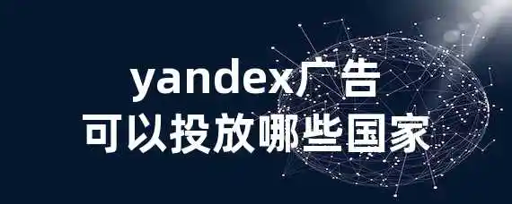 yandex广告可以投放哪些国家