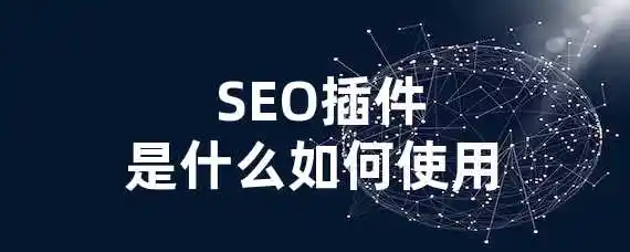  SEO插件是什么？如何使用？