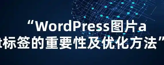  “WordPress图片alt标签的重要性及优化方法”