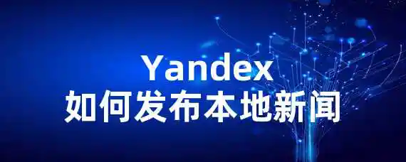  Yandex如何发布本地新闻？