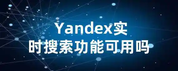  Yandex实时搜索功能可用吗？