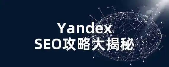  Yandex SEO攻略大揭秘