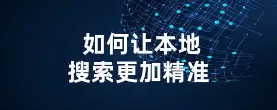  如何让本地搜索更加精准？