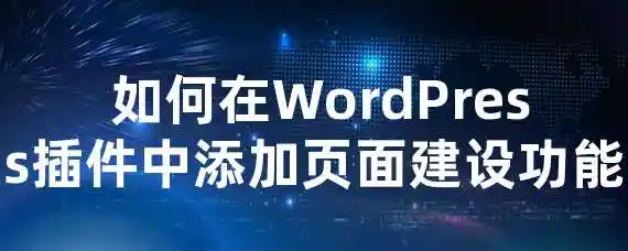  如何在WordPress插件中添加页面建设功能？