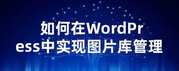  如何在WordPress中实现图片库管理？