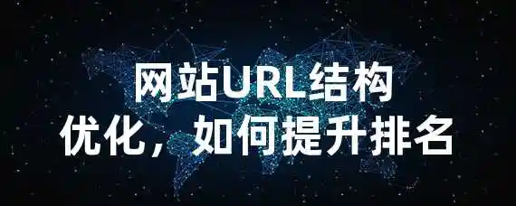  网站URL结构优化，如何提升排名？