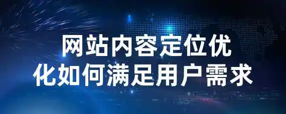  网站内容定位优化如何满足用户需求？