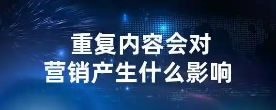  重复内容会对营销产生什么影响？