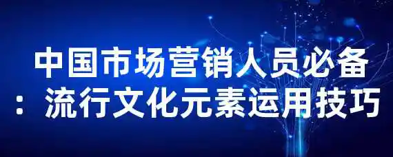  中国市场营销人员必备：流行文化元素运用技巧！