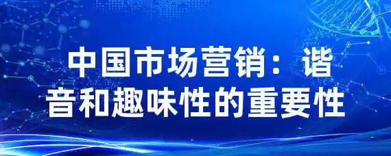  中国市场营销：谐音和趣味性的重要性？