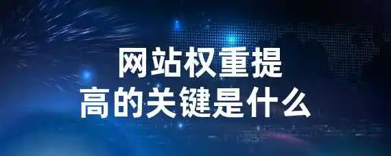  网站权重提高的关键是什么？