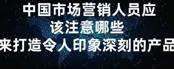  中国市场营销人员应该注意哪些要素来打造令人印象深刻的产品名称？