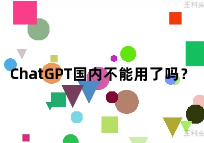 ChatGPT国内不能用了吗？