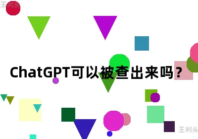 ChatGPT可以被查出来吗？