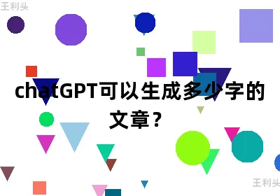 ChatGPT可以生成多少字的文章？